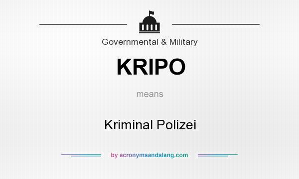 What does KRIPO mean? It stands for Kriminal Polizei