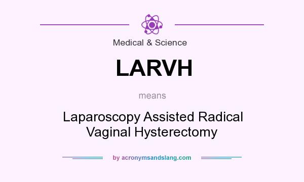 What does LARVH mean? It stands for Laparoscopy Assisted Radical Vaginal Hysterectomy