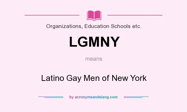 What does LGMNY mean? It stands for Latino Gay Men of New York