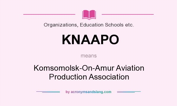 What does KNAAPO mean? It stands for Komsomolsk-On-Amur Aviation Production Association