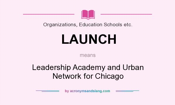 What does LAUNCH mean? It stands for Leadership Academy and Urban Network for Chicago