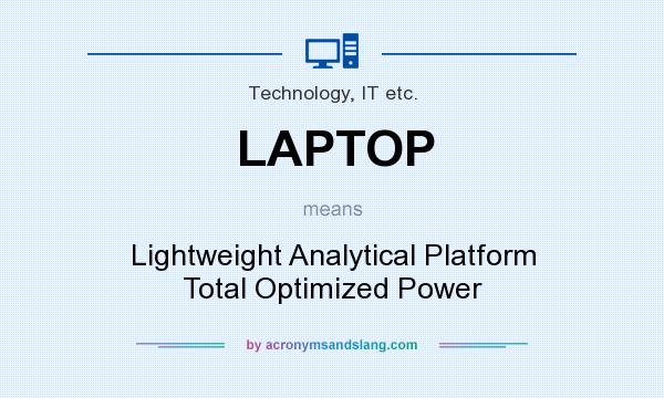 What does LAPTOP mean? It stands for Lightweight Analytical Platform Total Optimized Power