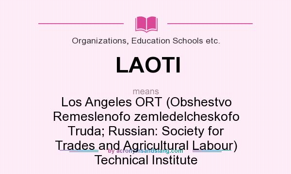 What does LAOTI mean? It stands for Los Angeles ORT (Obshestvo Remeslenofo zemledelcheskofo Truda; Russian: Society for Trades and Agricultural Labour) Technical Institute
