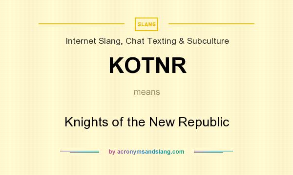 What does KOTNR mean? It stands for Knights of the New Republic