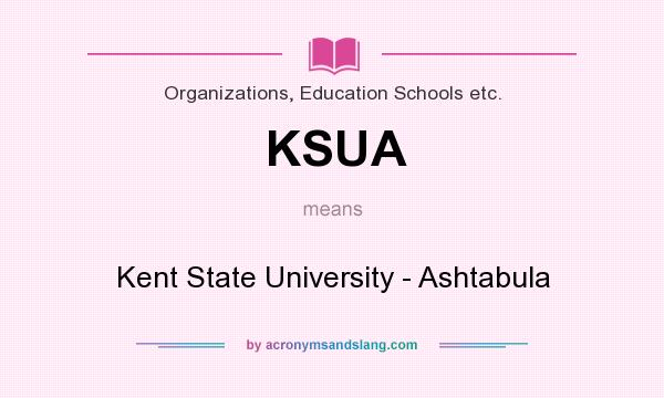 What does KSUA mean? It stands for Kent State University - Ashtabula