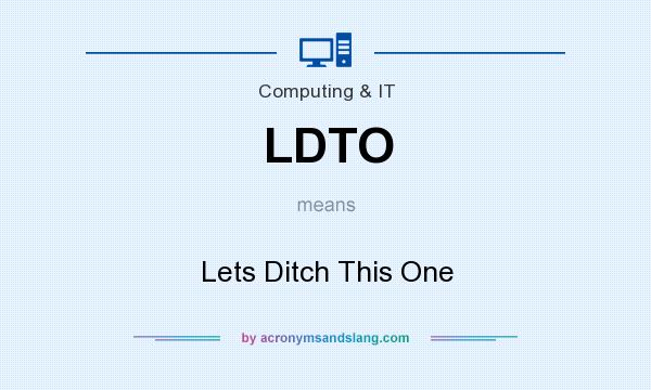 What does LDTO mean? It stands for Lets Ditch This One