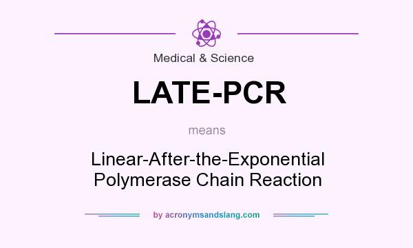 What does LATE-PCR mean? It stands for Linear-After-the-Exponential Polymerase Chain Reaction