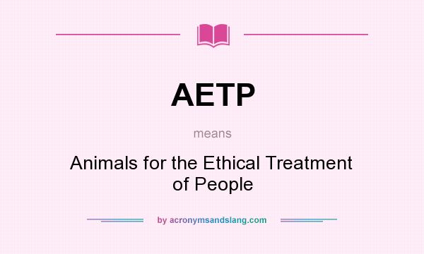 What does AETP mean? It stands for Animals for the Ethical Treatment of People