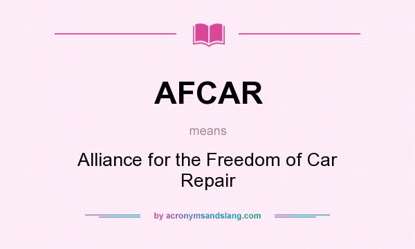 What does AFCAR mean? It stands for Alliance for the Freedom of Car Repair