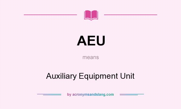 What does AEU mean? It stands for Auxiliary Equipment Unit