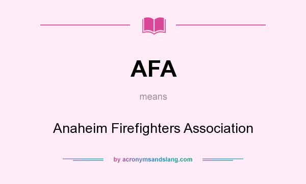 What does AFA mean? It stands for Anaheim Firefighters Association