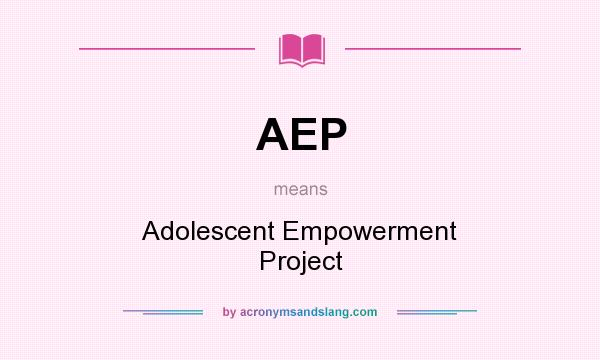 What does AEP mean? It stands for Adolescent Empowerment Project