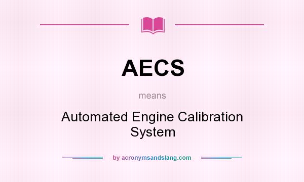 What does AECS mean? It stands for Automated Engine Calibration System