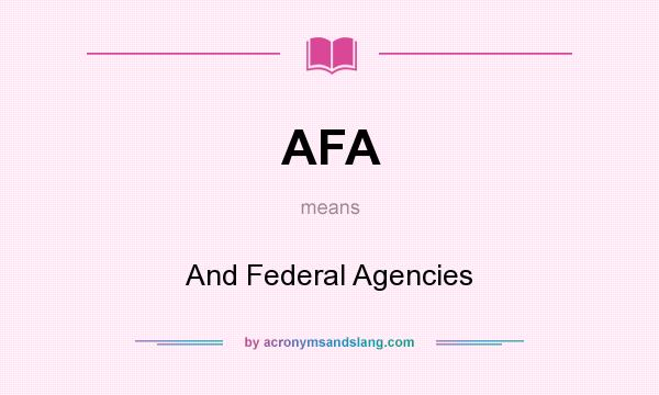 What does AFA mean? It stands for And Federal Agencies