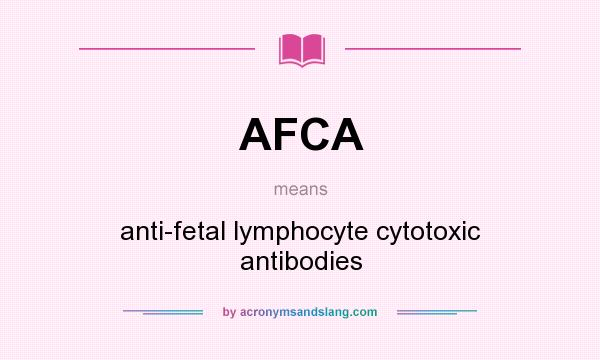 What does AFCA mean? It stands for anti-fetal lymphocyte cytotoxic antibodies
