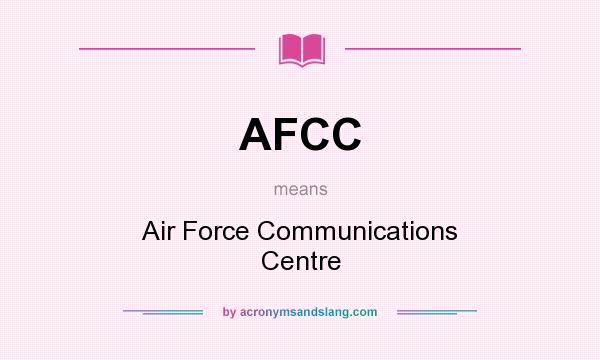 What does AFCC mean? It stands for Air Force Communications Centre