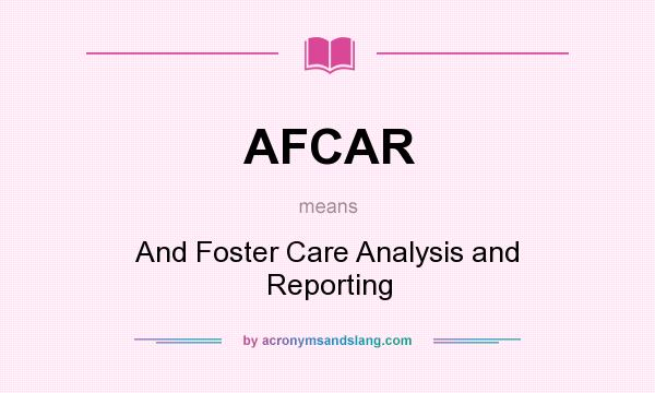 What does AFCAR mean? It stands for And Foster Care Analysis and Reporting