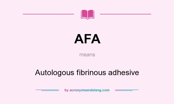 What does AFA mean? It stands for Autologous fibrinous adhesive