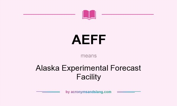What does AEFF mean? It stands for Alaska Experimental Forecast Facility