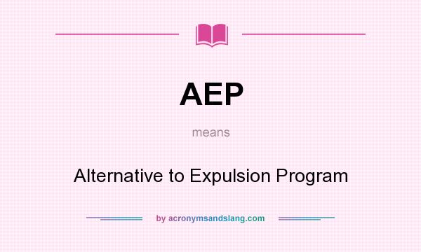 What does AEP mean? It stands for Alternative to Expulsion Program
