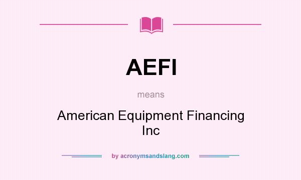 What does AEFI mean? It stands for American Equipment Financing Inc