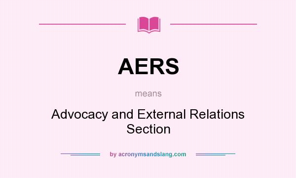 What does AERS mean? It stands for Advocacy and External Relations Section