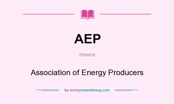What does AEP mean? It stands for Association of Energy Producers