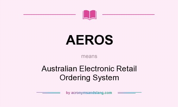 What does AEROS mean? It stands for Australian Electronic Retail Ordering System