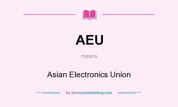 What does AEU mean? It stands for Asian Electronics Union