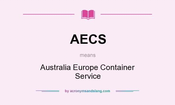 What does AECS mean? It stands for Australia Europe Container Service