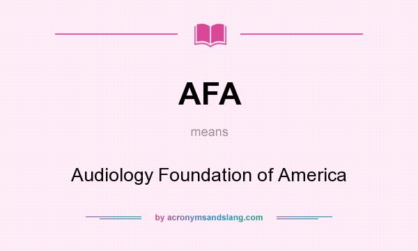 What does AFA mean? It stands for Audiology Foundation of America