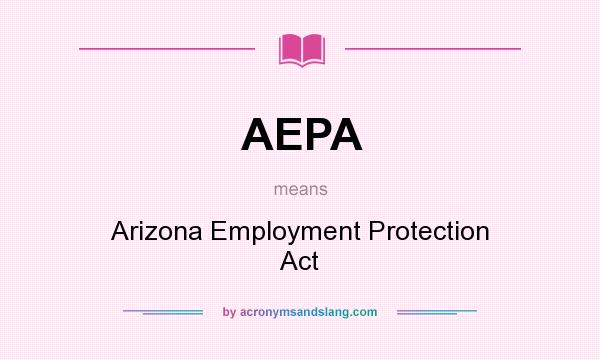 What does AEPA mean? It stands for Arizona Employment Protection Act