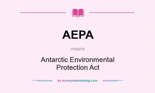 What does AEPA mean? It stands for Antarctic Environmental Protection Act