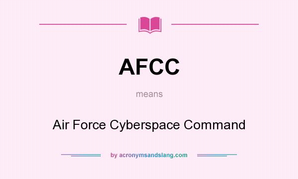 What does AFCC mean? It stands for Air Force Cyberspace Command