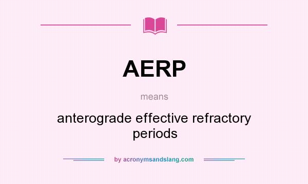 What does AERP mean? It stands for anterograde effective refractory periods