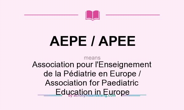 What does AEPE / APEE mean? It stands for Association pour l`Enseignement de la Pédiatrie en Europe / Association for Paediatric Education in Europe