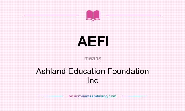 What does AEFI mean? It stands for Ashland Education Foundation Inc