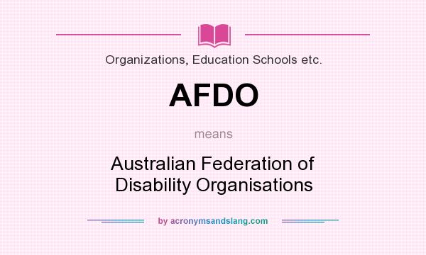 What does AFDO mean? It stands for Australian Federation of Disability Organisations