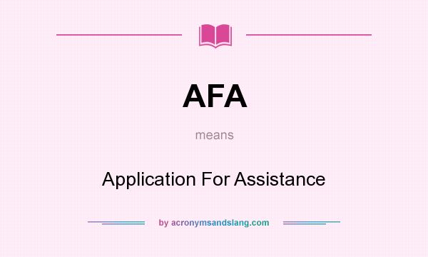 What does AFA mean? It stands for Application For Assistance