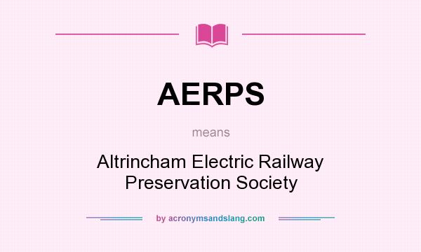 What does AERPS mean? It stands for Altrincham Electric Railway Preservation Society