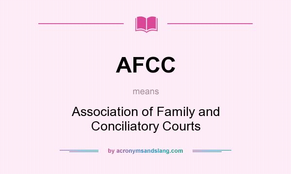 What does AFCC mean? It stands for Association of Family and Conciliatory Courts