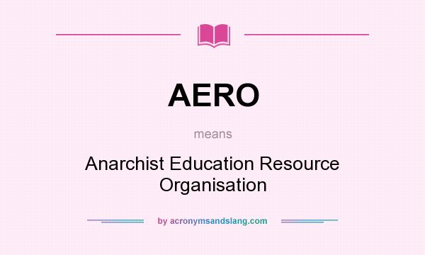 What does AERO mean? It stands for Anarchist Education Resource Organisation