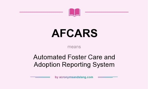 What does AFCARS mean? It stands for Automated Foster Care and Adoption Reporting System
