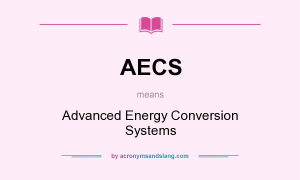 What does AECS mean? It stands for Advanced Energy Conversion Systems