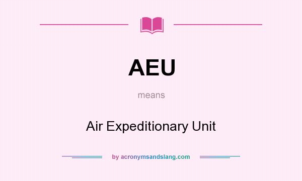 What does AEU mean? It stands for Air Expeditionary Unit