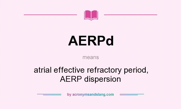 What does AERPd mean? It stands for atrial effective refractory period, AERP dispersion