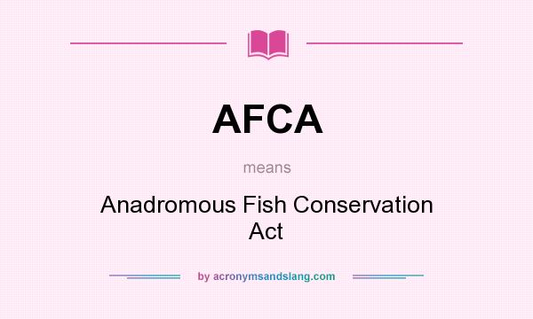What does AFCA mean? It stands for Anadromous Fish Conservation Act
