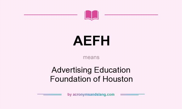 What does AEFH mean? It stands for Advertising Education Foundation of Houston