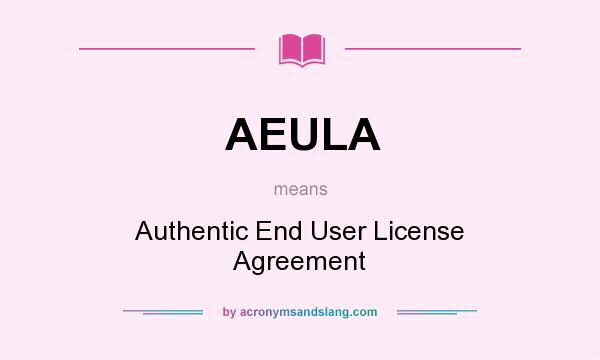What does AEULA mean? It stands for Authentic End User License Agreement