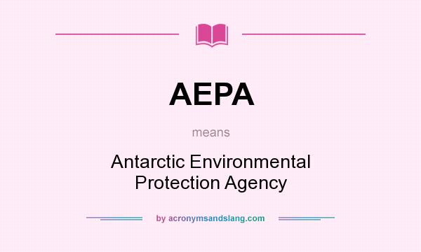 What does AEPA mean? It stands for Antarctic Environmental Protection Agency